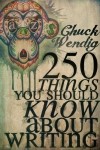 Chuck Wendig - 250 Things You Should Know About Writing