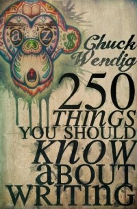 Chuck Wendig - 250 Things You Should Know About Writing