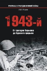 Исаев А. - 1943-й. От трагедии Харькова до Курского прорыва