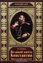 Дмитрий Гришин - Великий князь Константин. Пред вечной красотой