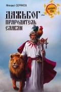 Михаил Серяков - Дажьбог, прародитель славян