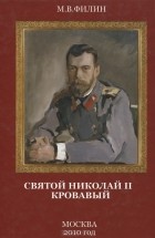 М. В. Филин - Святой Николай II. Кровавый