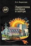 Владимир Кириллин - Энергетика сегодня и завтра