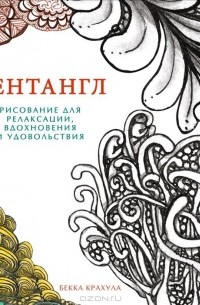 Бекка Крахула - Зентангл. Рисование для релаксации, вдохновения и удовольствия