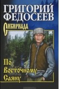 Григорий Федосеев - По Восточному Саяну