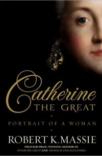 Robert K. Massie - Catherine the Great: Portrait of a Woman