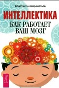 Константин Шереметьев - Интеллектика. Как работает ваш мозг (сборник)
