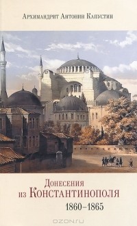 Архимандрит Антонин Капустин - Донесения из Константинополя. 1860-1865