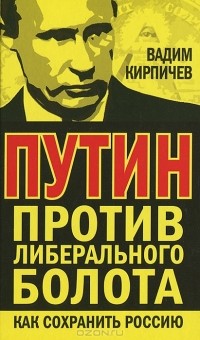 Вадим Кирпичев - Путин против либерального болота. Как сохранить Россию