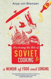 Anya Von Bremzen - Mastering the Art of Soviet Cooking