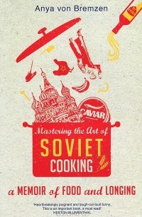 Anya Von Bremzen - Mastering the Art of Soviet Cooking
