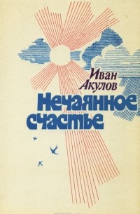 Иван Акулов - Нечаянное счастье (сборник)