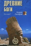 Андрей Скляров - Древние боги. Кто они?