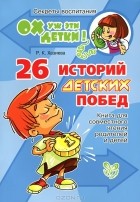 Р. К. Хазиева - 26 историй детских побед. Книга для совместного чтения родителей и детей
