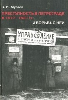  - Преступность в Петрограде в 1917-1921 гг. и борьба с ней