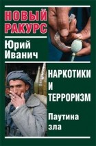 Юрий Иванич - Наркотики и терроризм: паутина зла