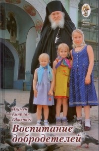 Игумен Киприан (Ященко)  - Воспитание добродетелей