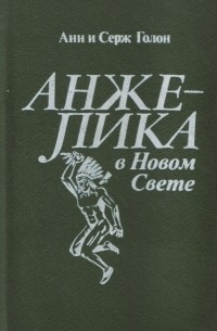 Анн и Серж Голон - Анжелика в Новом Свете