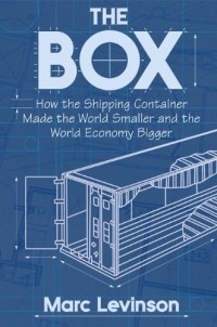 Марк Левинсон - The Box: How the Shipping Container Made the World Smaller and the World Economy Bigger