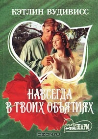 Кэтлин Вудивисс - Навсегда в твоих объятиях. Книга 2