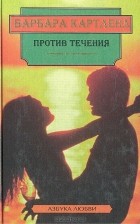 Барбара Картленд - Против течения. Поверженные барьеры