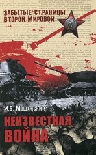 Илья Мощанский - Неизвестная война