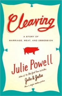 Julie Powell - Cleaving: A Story of Marriage, Meat, and Obsession