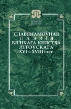 без автора - Славянамоўная паэзія Вялікага Княства Літоўскага XVI–XVIII стст.