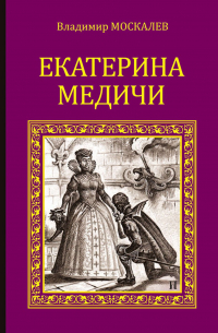 Владимир Москалев - Екатерина Медичи