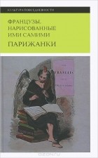 сборник - Французы, нарисованные ими самими. Парижанки