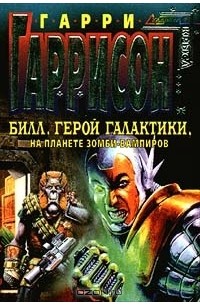 Гарри Гаррисон - Билл, Герой Галактики, на планете зомби - вампиров (сборник)