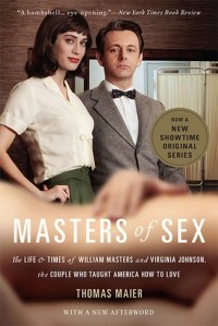 Thomas Maier - Masters of Sex: The Life and Times of William Masters and Virginia Johnson, the Couple Who Taught America How to Love