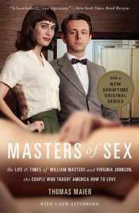 Thomas Maier - Masters of Sex: The Life and Times of William Masters and Virginia Johnson, the Couple Who Taught America How to Love