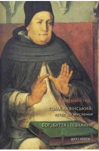 Андрій Баумейстер - Тома Аквінський: вступ до мислення. Бог, буття і пізнання