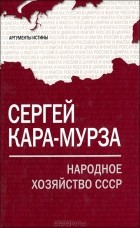 Сергей Кара-Мурза - Народное хозяйство СССР