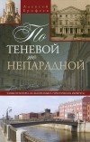 Дмитрий Ерофеев - По теневой, по непарадной. Улицы Петербурга, не включенные в туристические маршруты