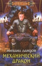 Михаил Ланцов - Механический дракон