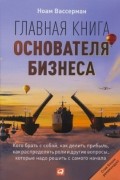 Главная книга основателя бизнеса. Кого брать с собой, как делить прибыль, как распределять роли и другие вопросы, которые надо решить с самого начала