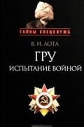Владимир Лота - ГРУ. Испытание войной