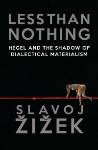 Slavoj Zizek - Less Than Nothing: Hegel And The Shadow Of Dialectical Materialism