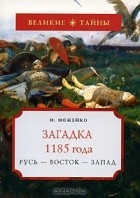 Игорь Можейко - Загадка 1185 года. Русь - Восток - Запад