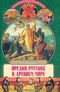 Анатолий Абрашкин - Предки русских в Древнем мире