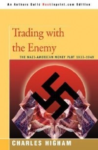 Чарльз Хайэм - Trading with the Enemy: the Nazi-American Money Plot 1933-1949