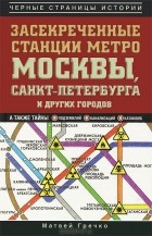 Матвей Гречко - Засекреченные станции метро Москвы, Санкт-Петербурга и других городов