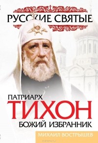Михаил Вострышев - Патриарх Тихон. Божий избранник