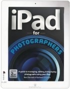  - iPad for Photographers: A Guide to Managing, Editing, and Displaying Photographs Using Your iPad