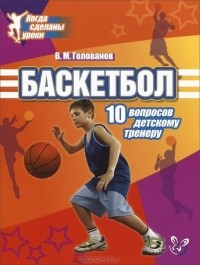 Всеволод Голованов - Баскетбол. 10 вопросов детскому тренеру