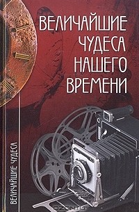 Величайшие чудеса нашего времени