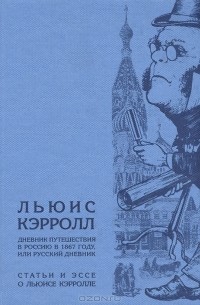 Льюис Кэрролл - Дневник путешествия в Россию в 1867 году, или Русский дневник. Статьи и эссе о Льюисе Кэрролле (сборник)