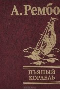 Артур Рембо - Пьяный корабль. Стихотворения